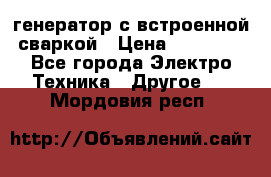 генератор с встроенной сваркой › Цена ­ 25 000 - Все города Электро-Техника » Другое   . Мордовия респ.